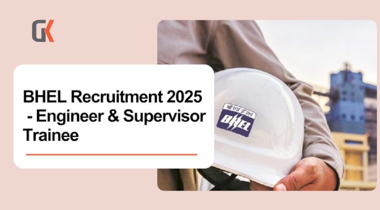 BHEL Recruitment 2025: Apply for Engineer and Supervisor Trainee Positions