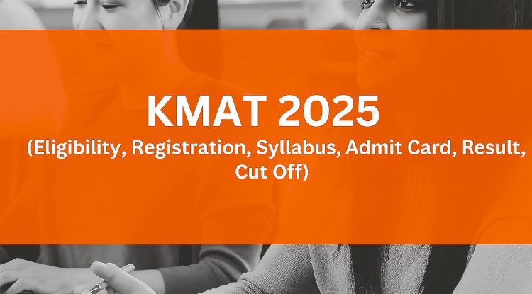KMAT 2025: Exam Date, Syllabus, Eligibility, Registration, Application Process