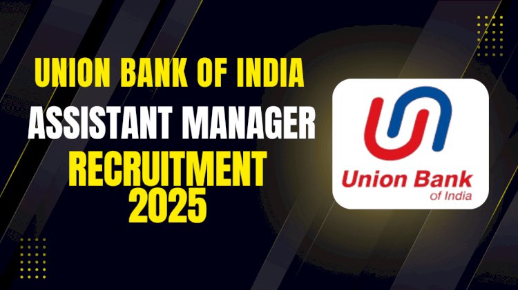 Union Bank Assistant Manager Recruitment 2025 – 500 Vacancies | Apply Online